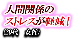 人間関係のストレス激減！　（20代 女性）